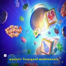 assistir liverpool multicanais